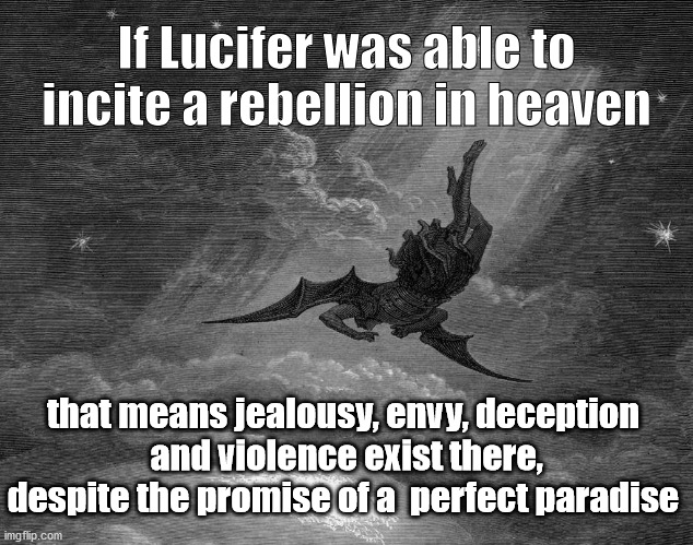 Lucifer descending from heaven | If Lucifer was able to incite a rebellion in heaven; that means jealousy, envy, deception
 and violence exist there, despite the promise of a  perfect paradise | image tagged in lucifer,religious lies | made w/ Imgflip meme maker