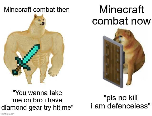 Minecraft combat | Minecraft combat now; Minecraft combat then; "You wanna take me on bro i have diamond gear try hit me"; "pls no kill i am defenceless" | image tagged in memes,minecraft | made w/ Imgflip meme maker