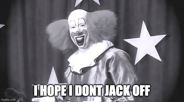 I HOPE I DONT JACK OFF | image tagged in IThinkYouShouldLeave | made w/ Imgflip meme maker