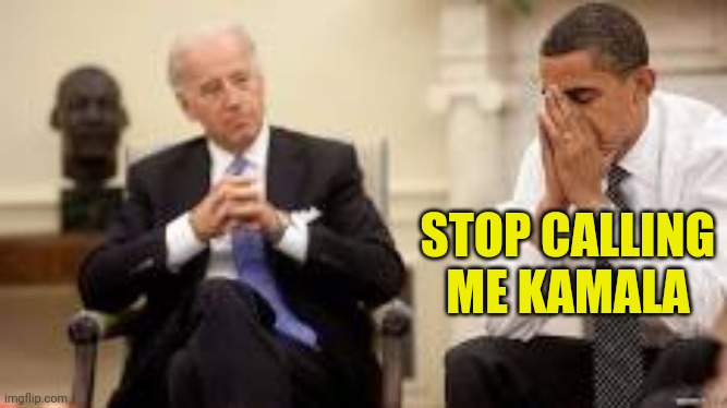 Clueless Joe | STOP CALLING ME KAMALA | image tagged in obama and biden,racist joe | made w/ Imgflip meme maker
