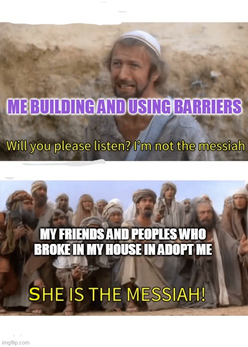 All my frends thinks im asian, BUT IM NOT ASIA- | ME BUILDING AND USING BARRIERS; MY FRIENDS AND PEOPLES WHO BROKE IN MY HOUSE IN ADOPT ME; S | image tagged in he is the messiah | made w/ Imgflip meme maker