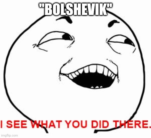 I see what you did there | "BOLSHEVIK" | image tagged in i see what you did there | made w/ Imgflip meme maker