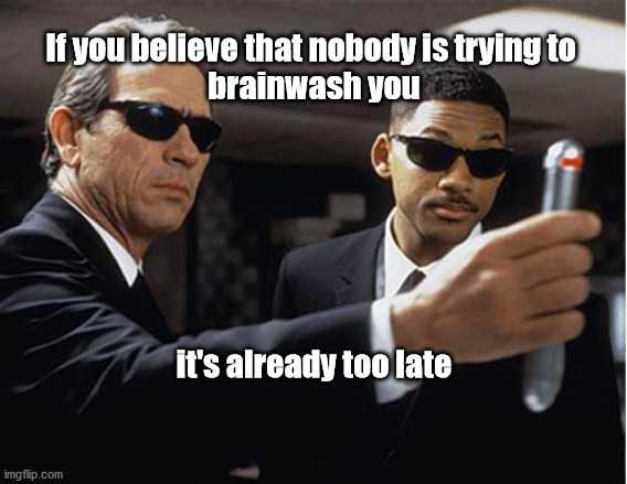 brainwashed? | If you believe that nobody is trying to 
brainwash you; it's already too late | image tagged in brainwashed | made w/ Imgflip meme maker