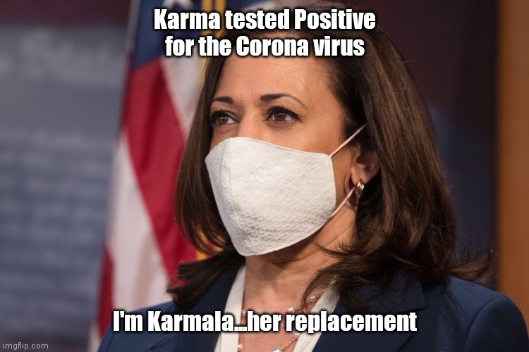 Kamala Harris wearing a mask | Karma tested Positive for the Corona virus; I'm Karmala...her replacement | image tagged in kamala harris wearing a mask | made w/ Imgflip meme maker