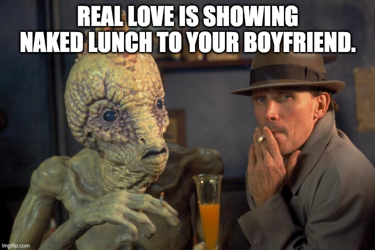 True love |  REAL LOVE IS SHOWING NAKED LUNCH TO YOUR BOYFRIEND. | image tagged in naked lunch,gay,true love | made w/ Imgflip meme maker