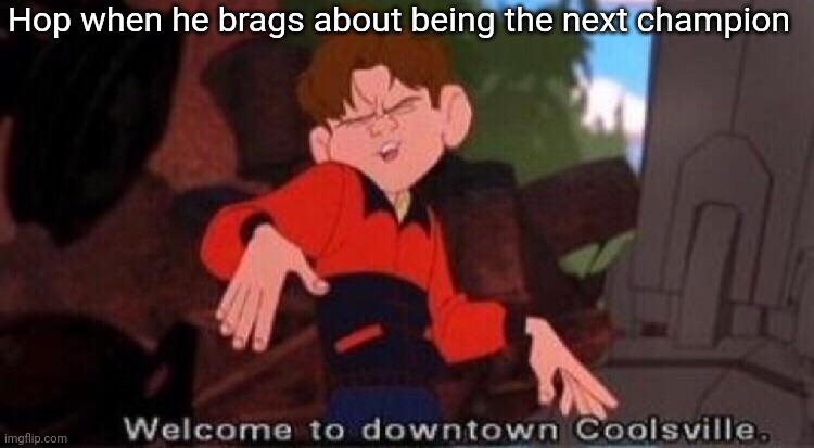 Welcome to Downtown Coolsville | Hop when he brags about being the next champion | image tagged in welcome to downtown coolsville | made w/ Imgflip meme maker