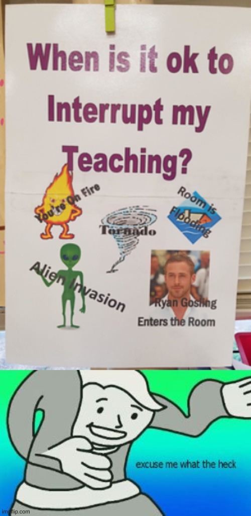 Excuse me teacher | image tagged in excuse me what the heck,teacher rules,school,confusing | made w/ Imgflip meme maker