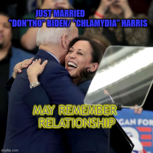 Joe Biden Kamala Harris | JUST MARRIED                        "DON'TNO" BIDEN/ "CHLAMYDIA" HARRIS; MAY REMEMBER  RELATIONSHIP | image tagged in joe biden kamala harris | made w/ Imgflip meme maker