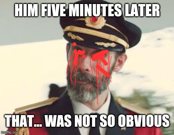Captain Obvious | HIM FIVE MINUTES LATER THAT... WAS NOT SO OBVIOUS | image tagged in captain obvious | made w/ Imgflip meme maker