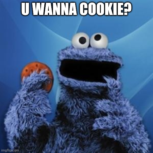 cookie monster | U WANNA COOKIE? | image tagged in cookie monster | made w/ Imgflip meme maker