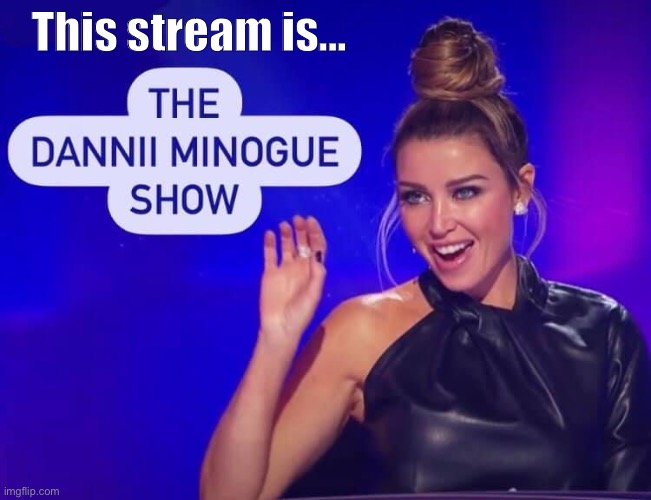 Welcome welcome! Is anyone surprised? | This stream is... | image tagged in the dannii minogue show,tv,tv show,tv shows,meme stream,imgflip humor | made w/ Imgflip meme maker