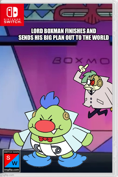 Oh shit, it’s Boxman Jr | LORD BOXMAN FINISHES AND SENDS HIS BIG PLAN OUT TO THE WORLD | image tagged in lord boxman,ok ko,switch wars,fake switch games,memes | made w/ Imgflip meme maker