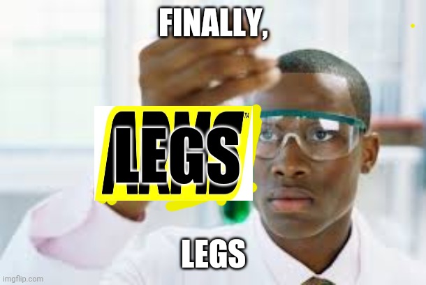 A sequel to arms | FINALLY, LEGS; LEGS | image tagged in finally,memes,arms,video games,funny | made w/ Imgflip meme maker