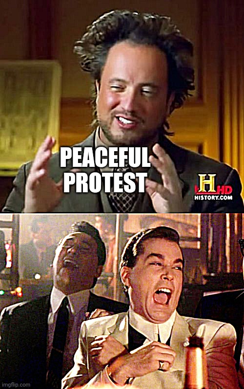 PEACEFUL PROTEST | image tagged in memes,ancient aliens,good fellas hilarious | made w/ Imgflip meme maker