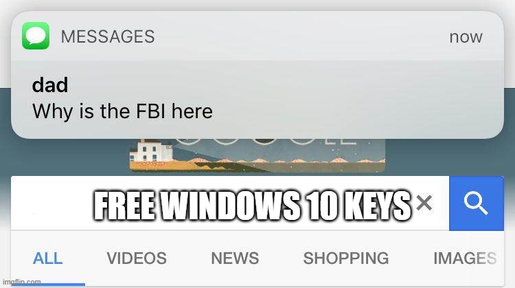 windows keys- | FREE WINDOWS 10 KEYS | image tagged in dad why is the fbi here | made w/ Imgflip meme maker