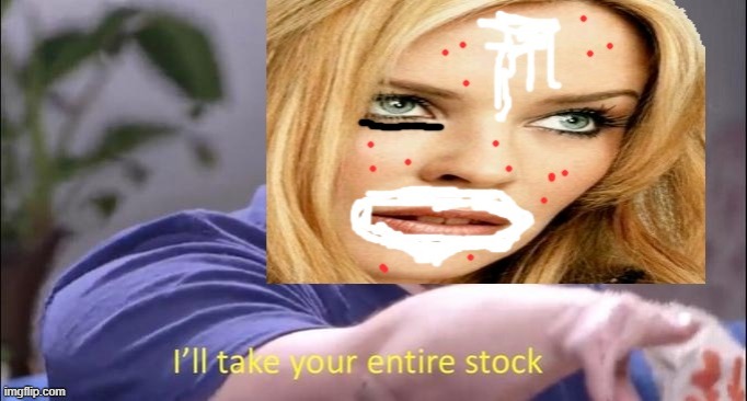 image tagged in kylie i'll take your entire stock | made w/ Imgflip meme maker