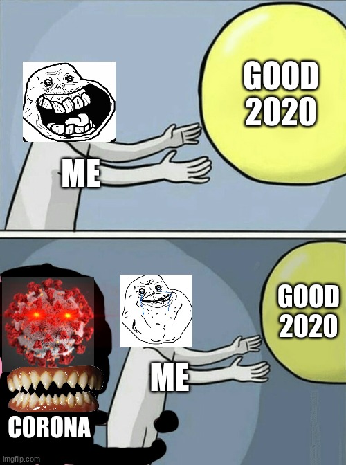 Its coronas fault | GOOD 2020; ME; GOOD 2020; ME; CORONA | image tagged in memes,running away balloon | made w/ Imgflip meme maker