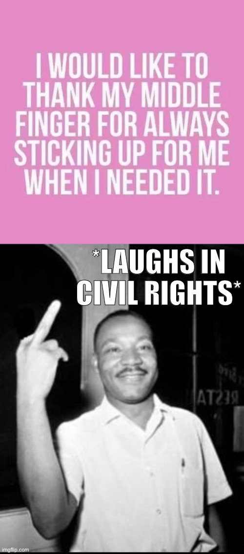 MLK approves | *LAUGHS IN CIVIL RIGHTS* | image tagged in mlk martin luther king jr mlk middle finger the bird,i would like to thank my middle finger,laughs,civil rights,mlk,mlk jr | made w/ Imgflip meme maker