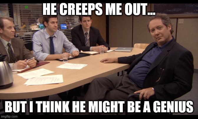 Genius creeps me out | HE CREEPS ME OUT... BUT I THINK HE MIGHT BE A GENIUS | image tagged in the office,genius | made w/ Imgflip meme maker