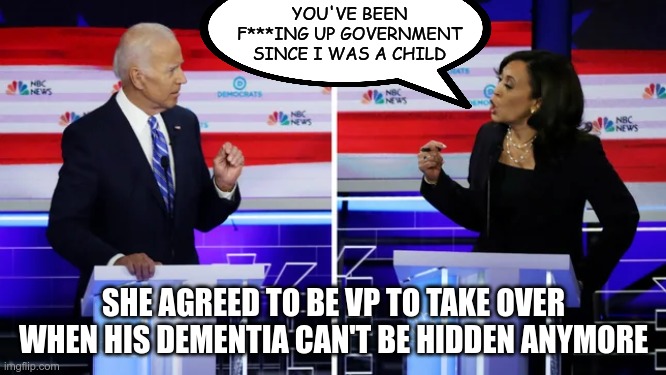 The plan is simple, just like Joe | YOU'VE BEEN F***ING UP GOVERNMENT SINCE I WAS A CHILD; SHE AGREED TO BE VP TO TAKE OVER WHEN HIS DEMENTIA CAN'T BE HIDDEN ANYMORE | image tagged in dementia,sad joe biden,kamala harris,democrats | made w/ Imgflip meme maker