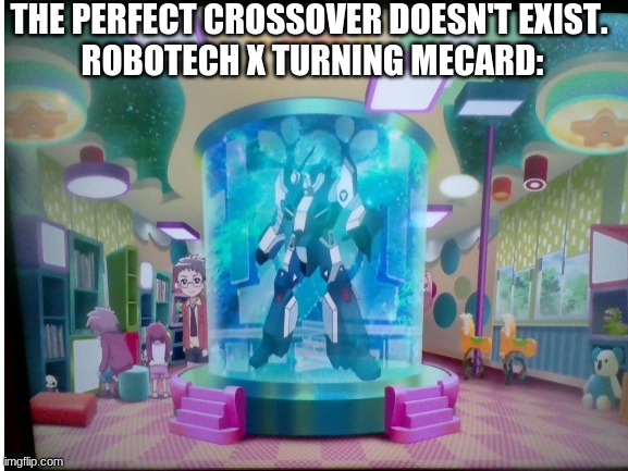 THE PERFECT CROSSOVER DOESN'T EXIST. 
ROBOTECH X TURNING MECARD: | image tagged in transformers | made w/ Imgflip meme maker