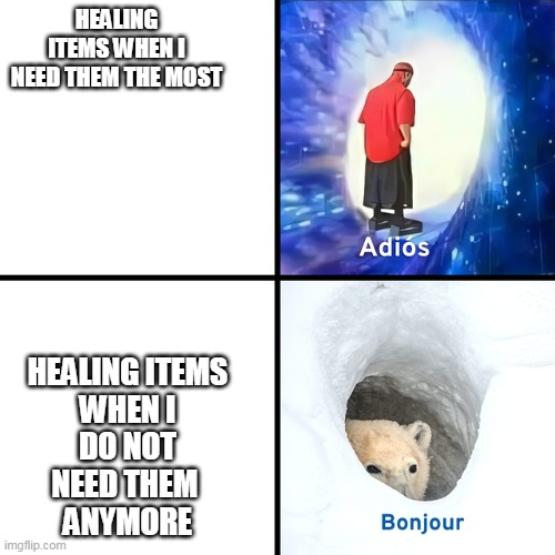 Pokemon go meme about healing items | HEALING ITEMS WHEN I
NEED THEM THE MOST; HEALING ITEMS
 WHEN I 
DO NOT
NEED THEM 
ANYMORE | image tagged in adios bonjour,pogohealitems | made w/ Imgflip meme maker