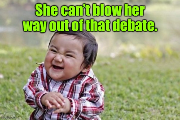 Evil Toddler Meme | She can’t blow her way out of that debate. | image tagged in memes,evil toddler | made w/ Imgflip meme maker