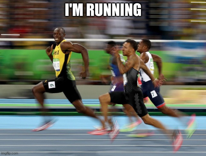 Usain Bolt running | I'M RUNNING | image tagged in usain bolt running | made w/ Imgflip meme maker
