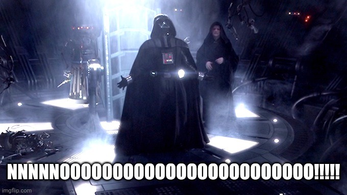 Darth Vader No | NNNNNOOOOOOOOOOOOOOOOOOOOOOOO!!!!! | image tagged in darth vader no | made w/ Imgflip meme maker