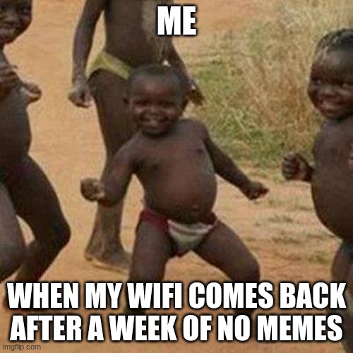 victory is sweet | ME; WHEN MY WIFI COMES BACK AFTER A WEEK OF NO MEMES | image tagged in memes,third world success kid,wifi | made w/ Imgflip meme maker