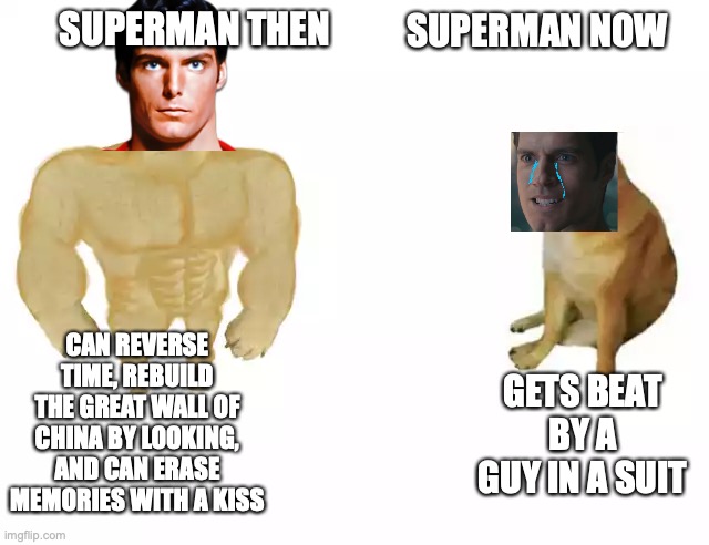 Reeve vs Cavill | SUPERMAN THEN; SUPERMAN NOW; CAN REVERSE TIME, REBUILD THE GREAT WALL OF CHINA BY LOOKING, AND CAN ERASE MEMORIES WITH A KISS; GETS BEAT BY A GUY IN A SUIT | image tagged in buff doge vs cheems,superman,dceu | made w/ Imgflip meme maker