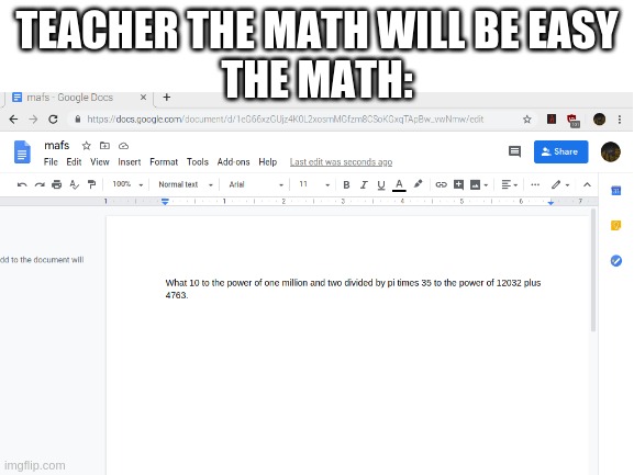 sorry not very clear | TEACHER THE MATH WILL BE EASY
THE MATH: | image tagged in memes,funny | made w/ Imgflip meme maker
