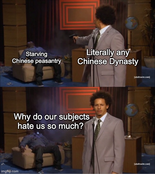 Imperial Chinese memes | Literally any Chinese Dynasty; Starving Chinese peasantry; Why do our subjects hate us so much? | image tagged in memes,who killed hannibal | made w/ Imgflip meme maker