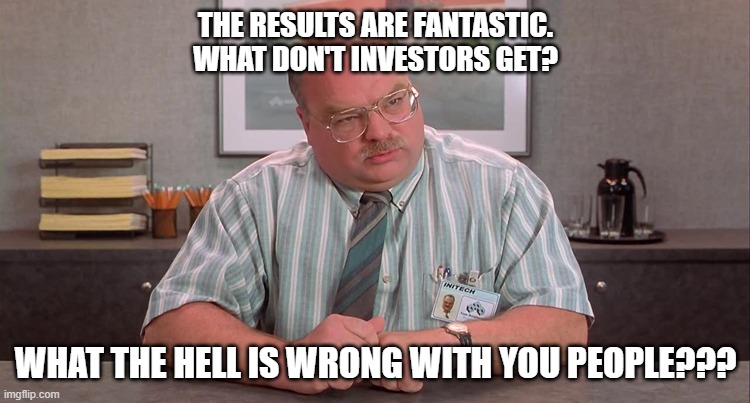 THE RESULTS ARE FANTASTIC. WHAT DON'T INVESTORS GET? WHAT THE HELL IS WRONG WITH YOU PEOPLE??? | made w/ Imgflip meme maker