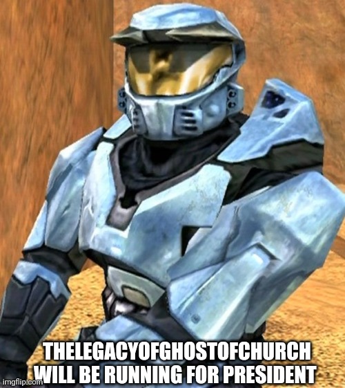 If you don't mind can you pause your presidential search. Cause, what I'm suggesting is to vote for TheLegacyOfGhostOfChurch | THELEGACYOFGHOSTOFCHURCH WILL BE RUNNING FOR PRESIDENT | image tagged in church rvb season 1 | made w/ Imgflip meme maker