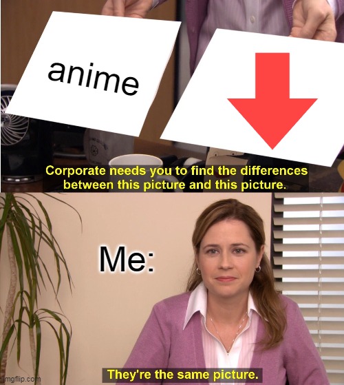 Anime is overrated tbh | anime; Me: | image tagged in memes,they're the same picture | made w/ Imgflip meme maker