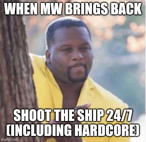 When MW bring back Shoot The Ship 24/7 |  WHEN MW BRINGS BACK; SHOOT THE SHIP 24/7 (INCLUDING HARDCORE) | image tagged in licking lips,cod,modern warfare,call of duty | made w/ Imgflip meme maker