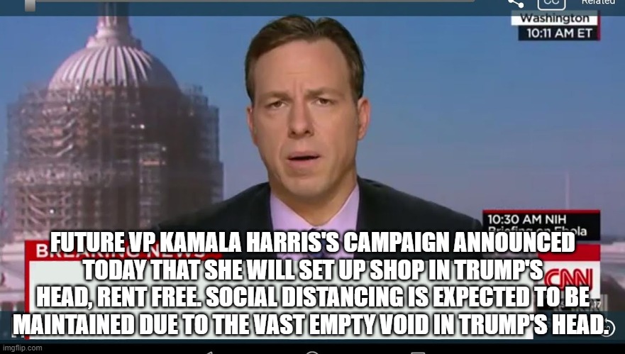 breaking news! | FUTURE VP KAMALA HARRIS'S CAMPAIGN ANNOUNCED TODAY THAT SHE WILL SET UP SHOP IN TRUMP'S HEAD, RENT FREE. SOCIAL DISTANCING IS EXPECTED TO BE MAINTAINED DUE TO THE VAST EMPTY VOID IN TRUMP'S HEAD. | image tagged in cnn breaking news template | made w/ Imgflip meme maker