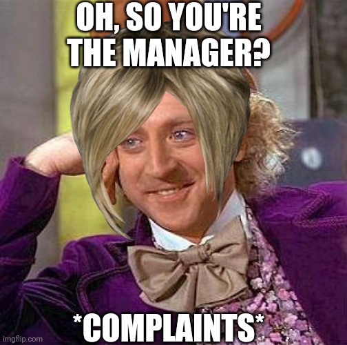 OH, SO YOU'RE THE MANAGER? *COMPLAINTS* | made w/ Imgflip meme maker