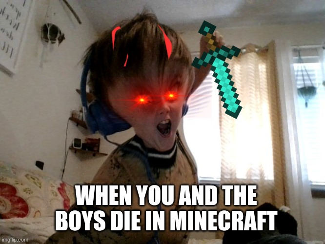 when you and the boys die | WHEN YOU AND THE BOYS DIE IN MINECRAFT | image tagged in funny meme | made w/ Imgflip meme maker