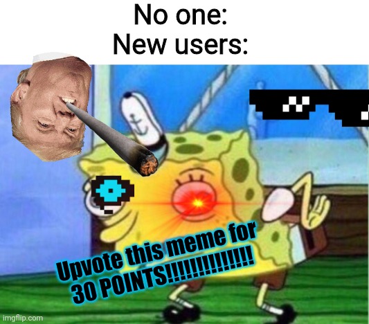 Mocking Spongebob | No one:

New users:; Upvote this meme for

30 POINTS!!!!!!!!!!!!!! | image tagged in memes,mocking spongebob | made w/ Imgflip meme maker