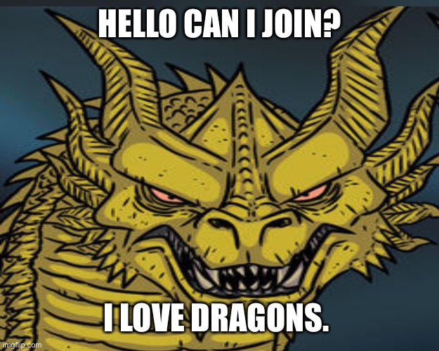 HELLO CAN I JOIN? I LOVE DRAGONS. | made w/ Imgflip meme maker