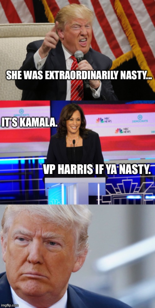 Nasty | SHE WAS EXTRAORDINARILY NASTY... IT’S KAMALA. VP HARRIS IF YA NASTY. | image tagged in nasty,kamala,harris,trump,vice president,election 2020 | made w/ Imgflip meme maker