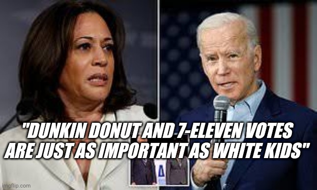 Bidens Indian VP | "DUNKIN DONUT AND 7-ELEVEN VOTES ARE JUST AS IMPORTANT AS WHITE KIDS" | image tagged in joe biden,kamala harris,indian,dunkin donuts,7eleven | made w/ Imgflip meme maker