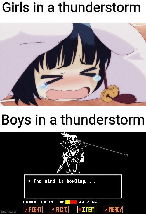 Because the wind actually IS howling | Girls in a thunderstorm; Boys in a thunderstorm | image tagged in scared loli anime girl,loli,memes,undertale,undyne,girls vs boys | made w/ Imgflip meme maker