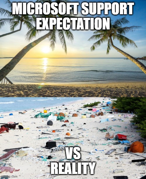 Microsoft Support Expectation and Reality | MICROSOFT SUPPORT
EXPECTATION; VS
REALITY | image tagged in beach,garbage,support | made w/ Imgflip meme maker