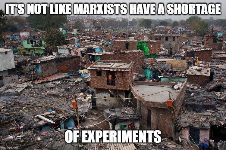 IT'S NOT LIKE MARXISTS HAVE A SHORTAGE OF EXPERIMENTS | made w/ Imgflip meme maker