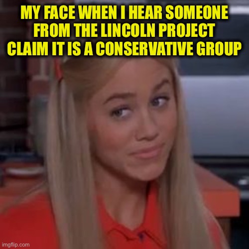 Conservatives crossing over and voting for Democrats may have flown 20 years ago, but not with the Democratic Party of today. | MY FACE WHEN I HEAR SOMEONE FROM THE LINCOLN PROJECT CLAIM IT IS A CONSERVATIVE GROUP | image tagged in sure jan,democrats,democratic party,2020 elections,election 2020,memes | made w/ Imgflip meme maker
