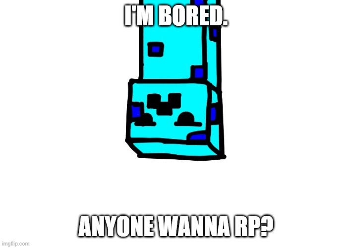I'M BORED. ANYONE WANNA RP? | made w/ Imgflip meme maker