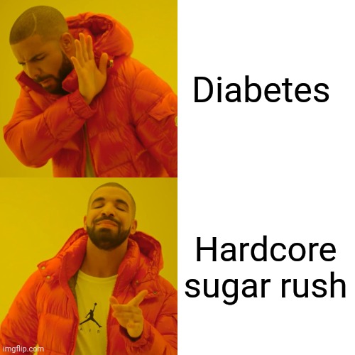 Drake Hotline Bling Meme | Diabetes; Hardcore sugar rush | image tagged in memes,drake hotline bling,sugar rush | made w/ Imgflip meme maker